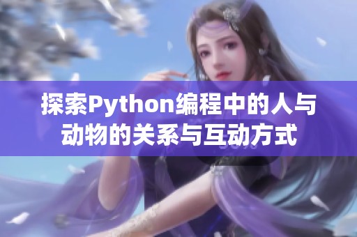 探索Python编程中的人与动物的关系与互动方式