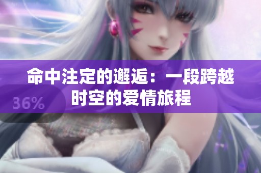 命中注定的邂逅：一段跨越时空的爱情旅程