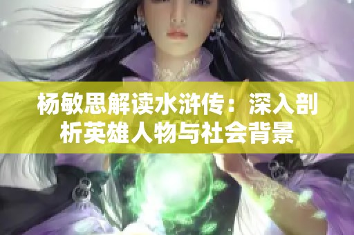 杨敏思解读水浒传：深入剖析英雄人物与社会背景
