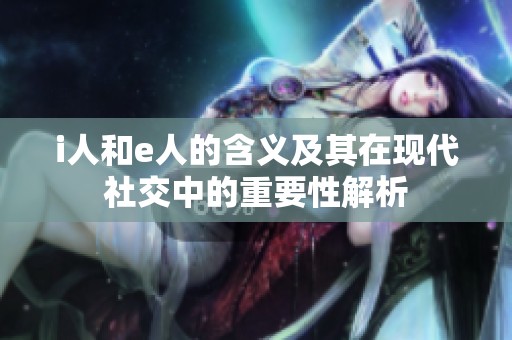 i人和e人的含义及其在现代社交中的重要性解析